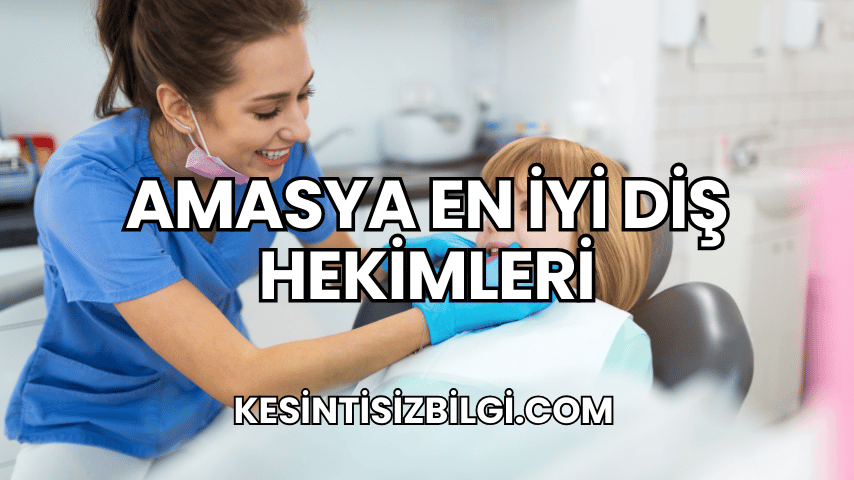 Amasya En İyi Diş Hekimleri
