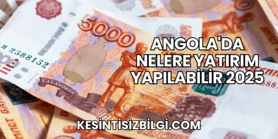 Angola’da Nelere Yatırım Yapılabilir 2025