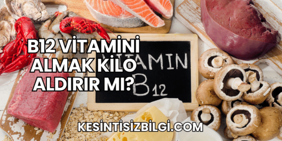 B12 Vitamini Almak Kilo Aldırır mı?