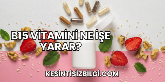 B15 Vitamini Ne İşe Yarar?