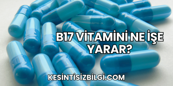 B17 Vitamini Ne İşe Yarar?
