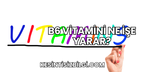 B6 Vitamini Ne İşe Yarar?