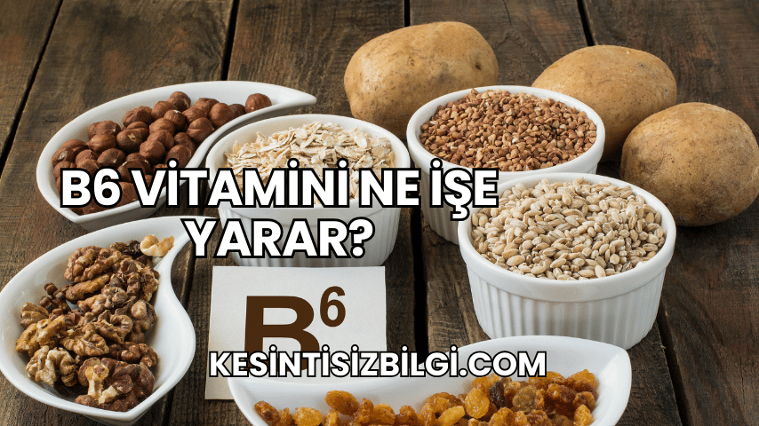 B6 Vitamini Ne İşe Yarar?
