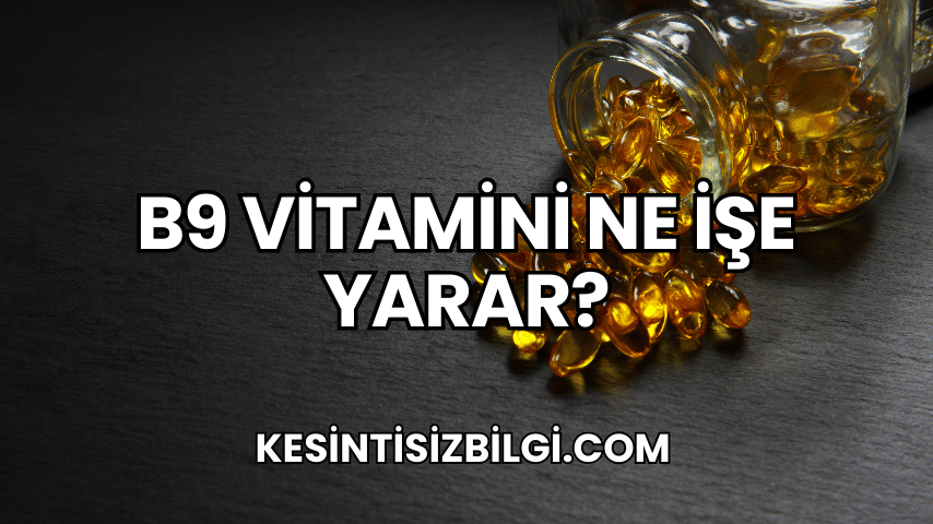 B9 Vitamini Ne İşe Yarar?