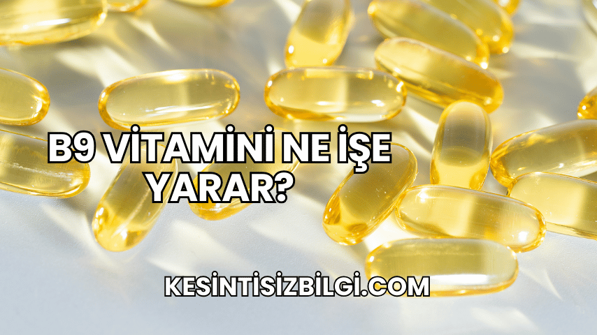 B9 Vitamini Ne İşe Yarar?