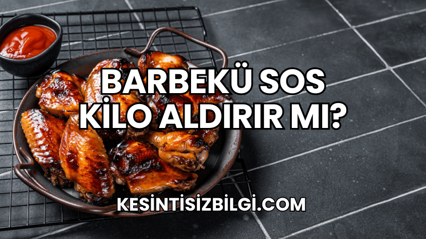 Barbekü Sos Kilo Aldırır mı?