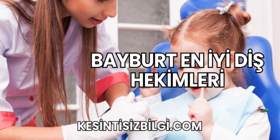 Bayburt En İyi Diş Hekimleri
