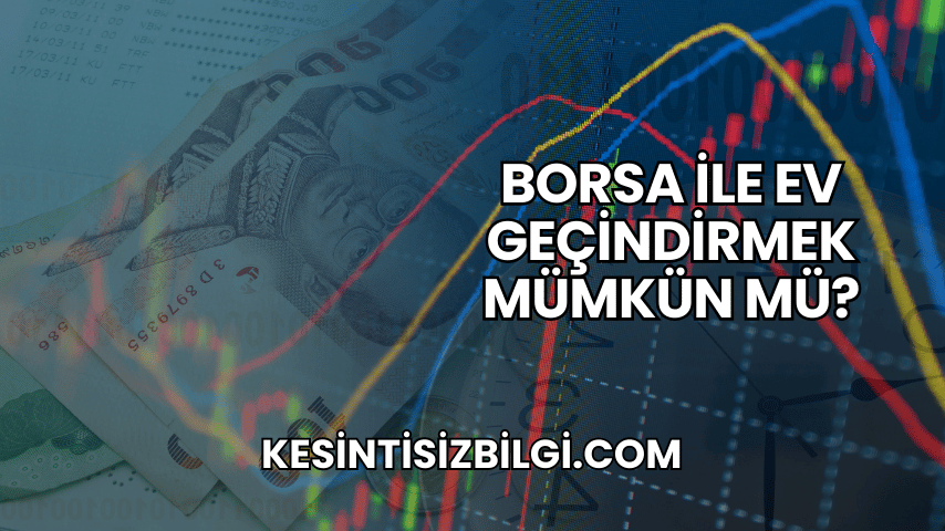 Borsa ile Ev Geçindirmek Mümkün mü?