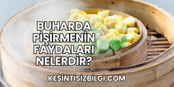 Buharda Pişirmenin Faydaları Nelerdir?