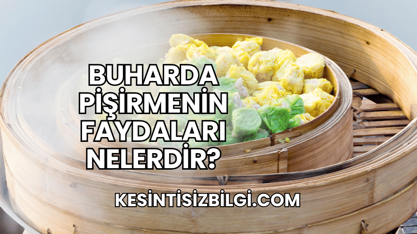 Buharda Pişirmenin Faydaları Nelerdir?