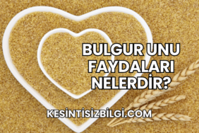 Bulgur Unu Faydaları Nelerdir?