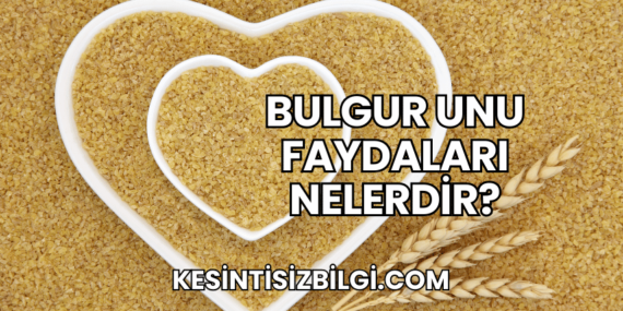 Bulgur Unu Faydaları Nelerdir?