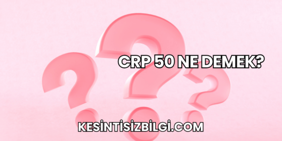 CRP 50 Ne Demek?