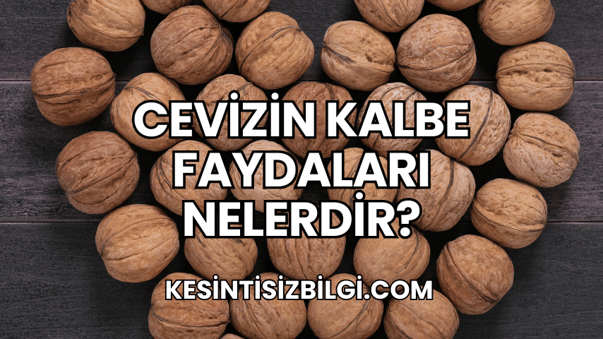 Cevizin Kalbe Faydaları Nelerdir?
