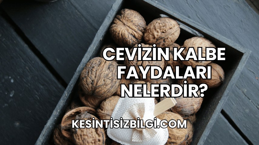 Cevizin Kalbe Faydaları Nelerdir?