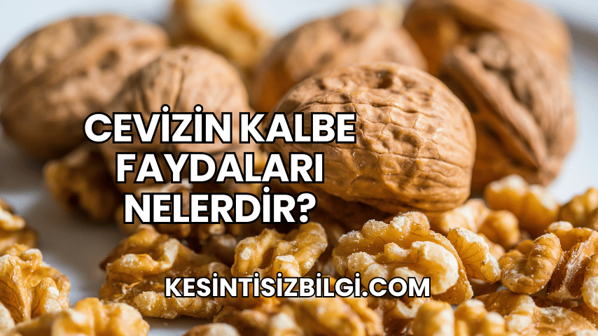 Cevizin Kalbe Faydaları Nelerdir?