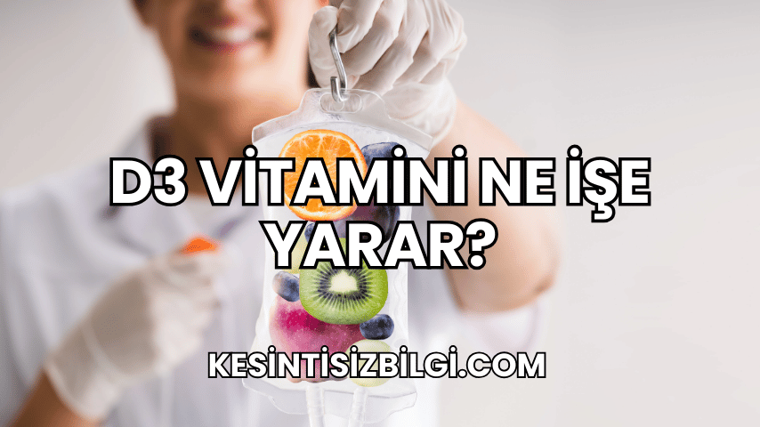 D3 Vitamini Ne İşe Yarar?