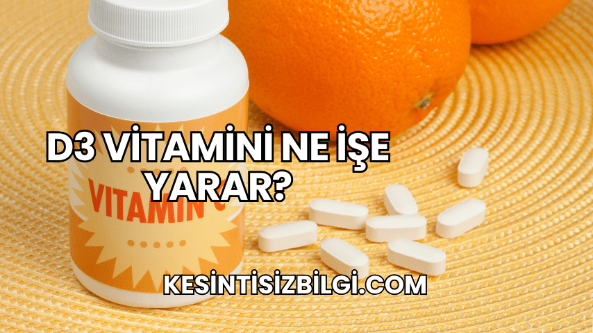D3 Vitamini Ne İşe Yarar?