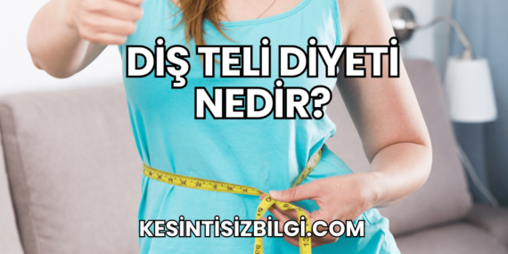 Diş Teli Diyeti Nedir?