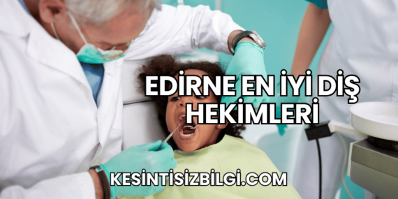 Edirne En İyi Diş Hekimleri
