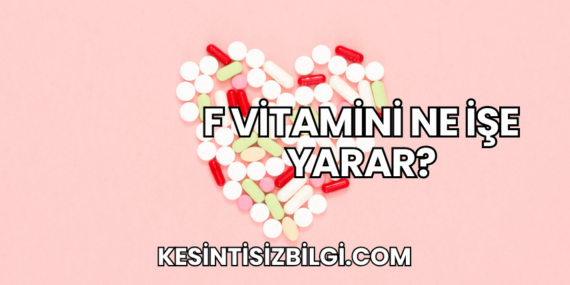 F Vitamini Ne İşe Yarar?