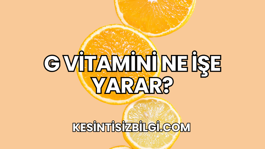 G Vitamini Ne İşe Yarar?