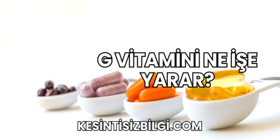G Vitamini Ne İşe Yarar?