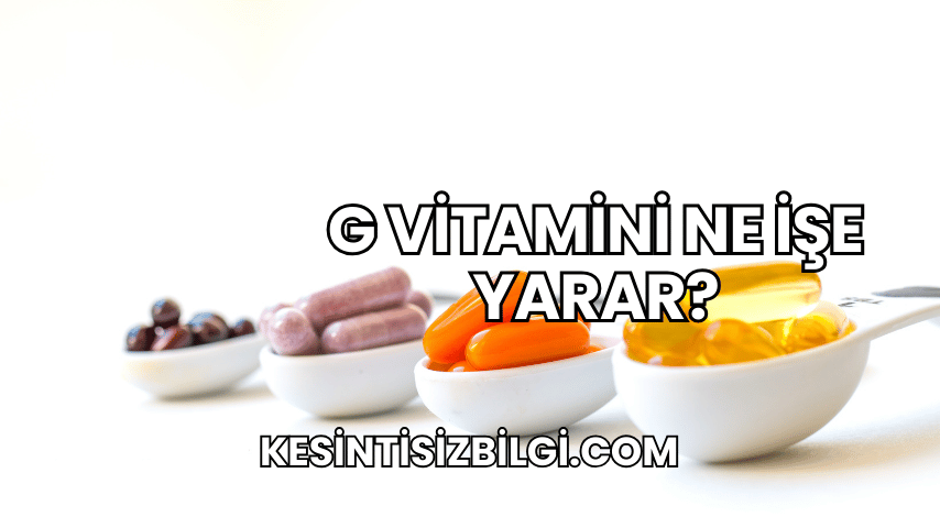 G Vitamini Ne İşe Yarar?