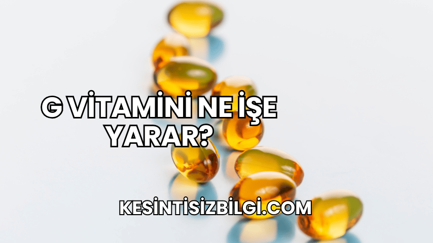 G Vitamini Ne İşe Yarar?