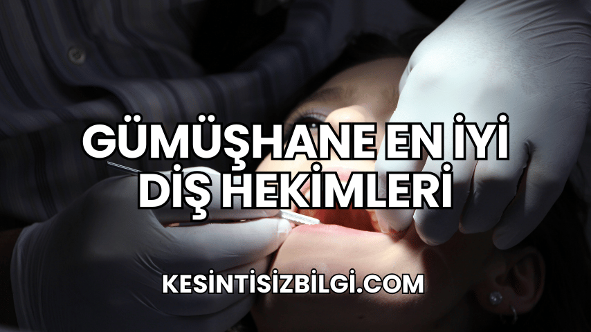 Gümüşhane En İyi Diş Hekimleri