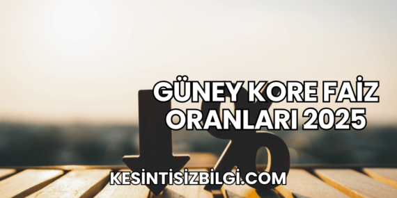 Güney Kore Faiz Oranları 2025
