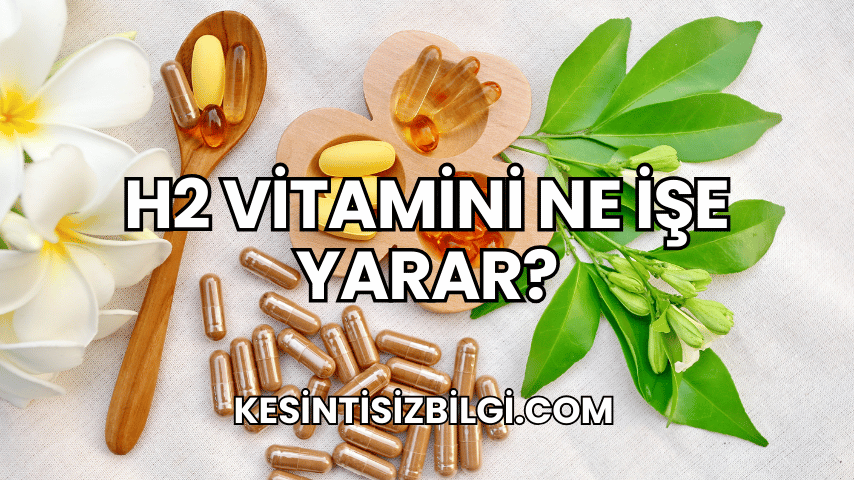 H2 Vitamini Ne İşe Yarar?