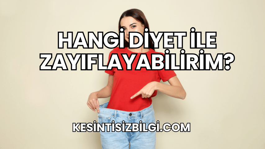 Hangi Diyet ile Zayıflayabilirim?