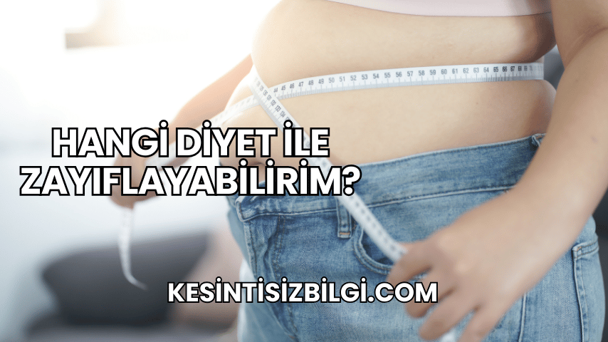 Hangi Diyet ile Zayıflayabilirim?