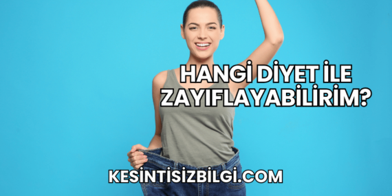 Hangi Diyet ile Zayıflayabilirim?