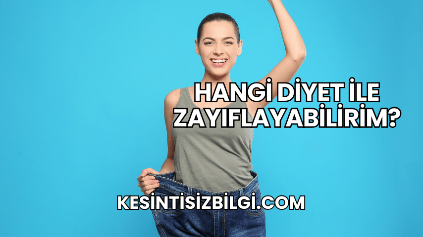 Hangi Diyet ile Zayıflayabilirim?