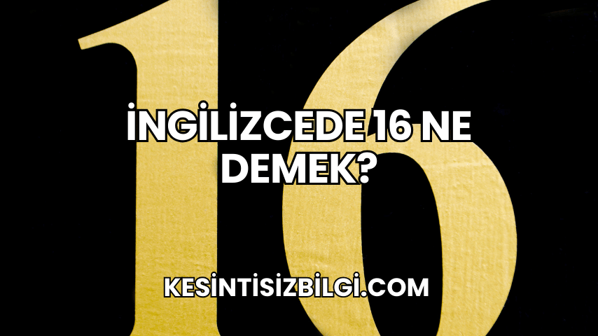 İngilizcede 16 Ne Demek?