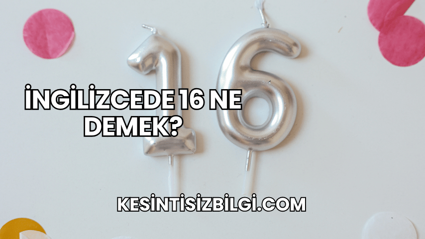 İngilizcede 16 Ne Demek?