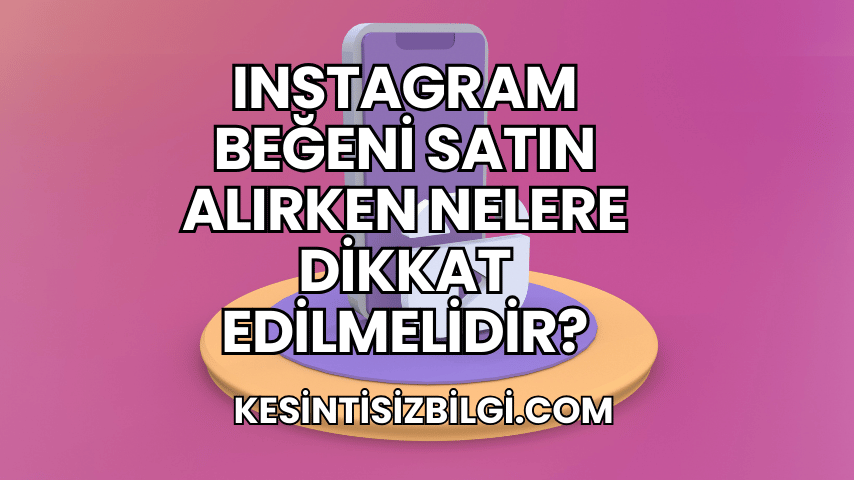 Instagram Beğeni Satın Alırken Nelere Dikkat Edilmelidir?