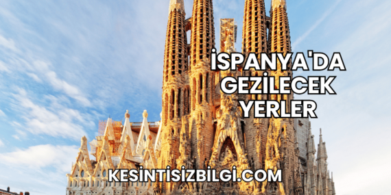 İspanya’da Gezilecek Yerler