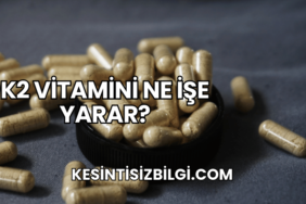 K2 Vitamini Ne İşe Yarar?