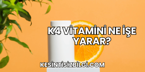 K4 Vitamini Ne İşe Yarar?