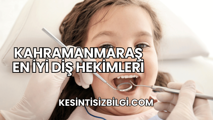 Kahramanmaraş En İyi Diş Hekimleri