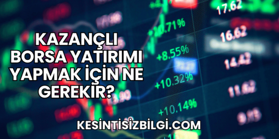 Kazançlı Borsa Yatırımı Yapmak için Ne Gerekir?