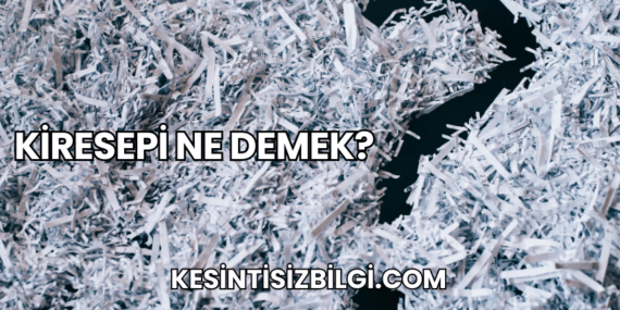 Kiresepi Ne Demek?