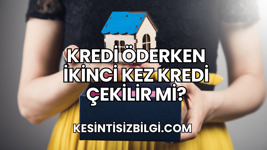 Kredi Öderken İkinci Kez Kredi Çekilir mi?