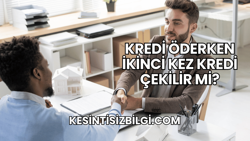 Kredi Öderken İkinci Kez Kredi Çekilir mi?