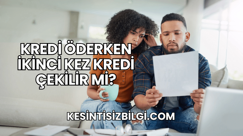 Kredi Öderken İkinci Kez Kredi Çekilir mi?