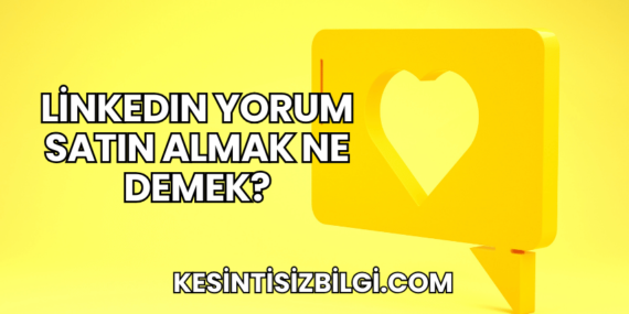 LinkedIn Yorum Satın Almak Ne Demek?