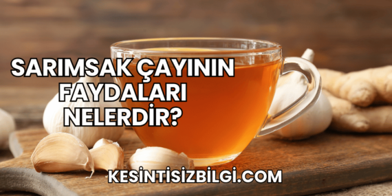 Sarımsak Çayının Faydaları Nelerdir?